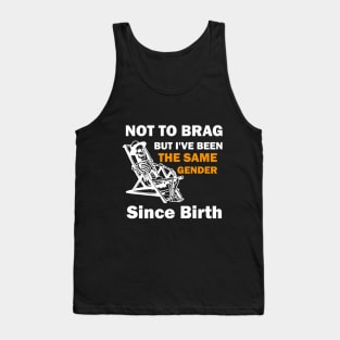 Not To Brag But I've Been The Same Gender Since Birth, Funny Sarcastic Gender Tank Top